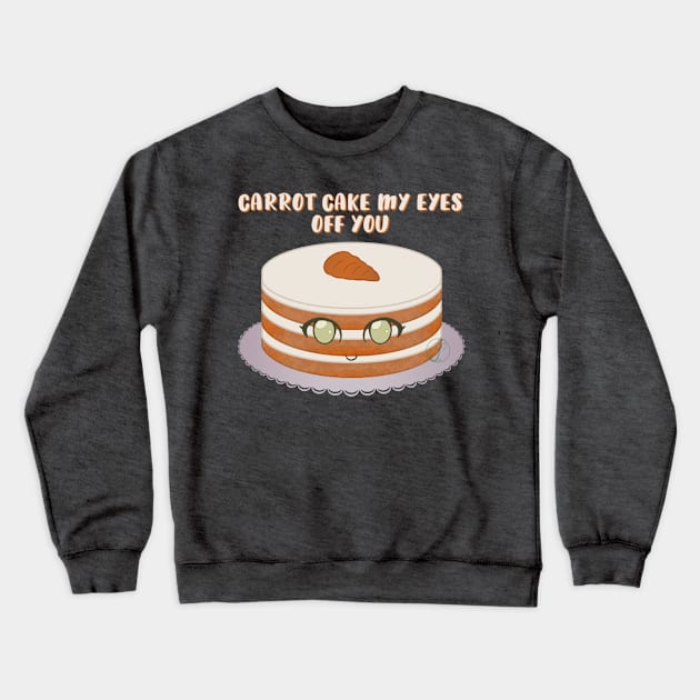 Desserts - Carrot Cake my Eyes off you Crewneck Sweatshirt by JuditangeloZK